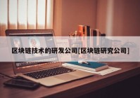 区块链技术的研发公司[区块链研究公司]