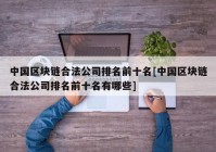 中国区块链合法公司排名前十名[中国区块链合法公司排名前十名有哪些]