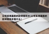 公司采用最新的区块链技术[公司采用最新的区块链技术是什么]