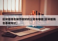 区块链钱包制作较好的公司有哪些[区块链钱包基础知识]