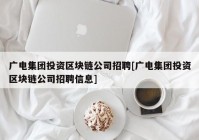 广电集团投资区块链公司招聘[广电集团投资区块链公司招聘信息]