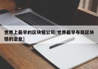 世界上最早的区块链公司[世界最早布局区块链的企业]