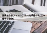 区块链合伙人与一个公司的关系是什么[区块链项目合作]