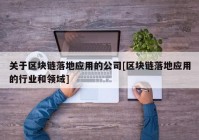 关于区块链落地应用的公司[区块链落地应用的行业和领域]