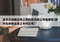 首家在纳斯达克上市的区块链公司是哪家[国内在纳斯达克上市的公司]