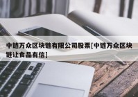 中链万众区块链有限公司股票[中链万众区块链让食品有信]