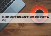 区块链公司营收模式分析[区块链企业做什么的]