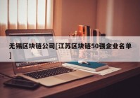 无锡区块链公司[江苏区块链50强企业名单]