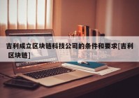 吉利成立区块链科技公司的条件和要求[吉利 区块链]